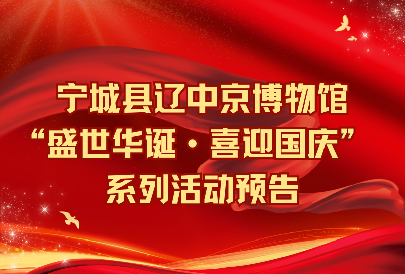 宁城县辽中京博物馆“盛世华诞·喜迎国庆” 系列活动预告